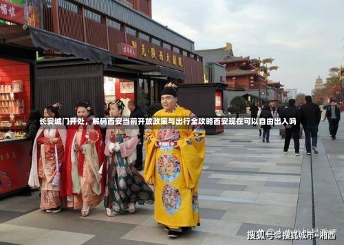 长安城门开处，解码西安当前开放政策与出行全攻略西安现在可以自由出入吗-第2张图片