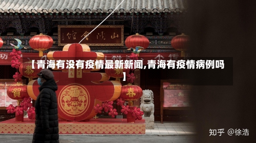 【青海有没有疫情最新新闻,青海有疫情病例吗】-第1张图片
