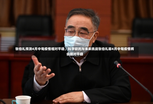 张伯礼预测4月中旬疫情相对平稳，科学研判与未来挑战张伯礼称4月中旬疫情将会相对平稳-第1张图片