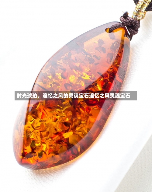 时光琥珀	，追忆之风的灵魂宝石追忆之风灵魂宝石-第1张图片