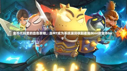 金币代码里的血色黎明，当MT成为系统漏洞收割者我叫mt刷金币bug-第2张图片
