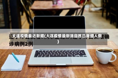 大连疫情最近新增(大连疫情最新消息昨日新增人数)-第2张图片
