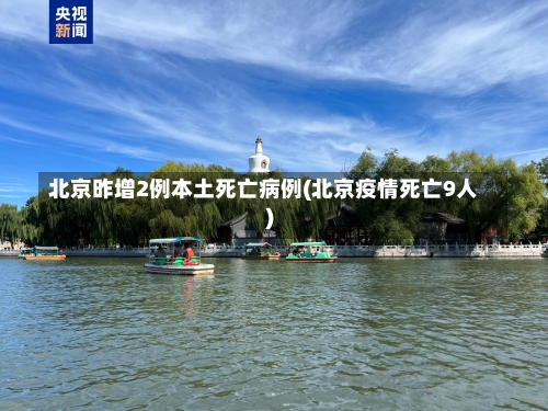北京昨增2例本土死亡病例(北京疫情死亡9人)-第3张图片