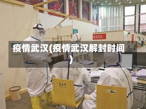 疫情武汉(疫情武汉解封时间)-第1张图片