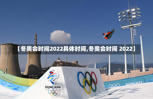 【冬奥会时间2022具体时间,冬奥会时间 2022】-第2张图片
