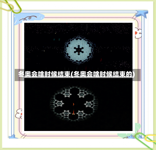 冬奥会啥时候结束(冬奥会啥时候结束的)-第1张图片