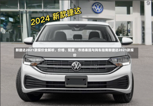新捷达2021款报价全解析，价格、配置、市场表现与购车指南新捷达2021款报价-第1张图片