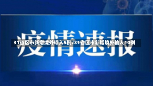 31省区市新增境外输入5例/31省区市新增境外输入10例-第1张图片