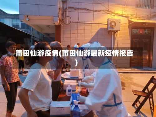 莆田仙游疫情(莆田仙游最新疫情报告)-第2张图片