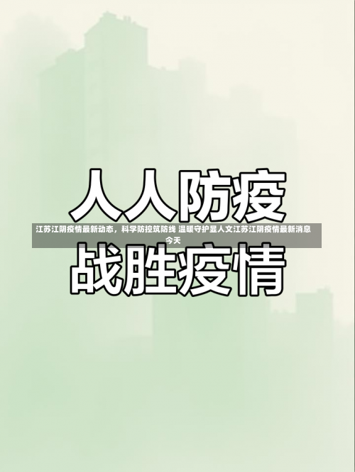 江苏江阴疫情最新动态	，科学防控筑防线 温暖守护显人文江苏江阴疫情最新消息今天-第1张图片