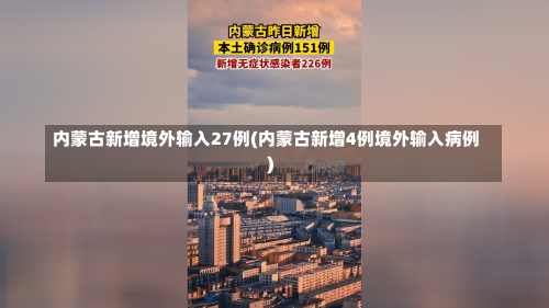 内蒙古新增境外输入27例(内蒙古新增4例境外输入病例)-第1张图片