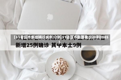 【31省区市新增确诊病例32例,31省区市新增确诊20例8885】-第2张图片