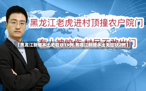 【黑龙江新增本土无症状15例,黑龙江新增本土无症状2例】-第1张图片